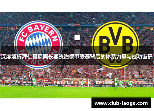 深度解析拜仁慕尼黑长期统治德甲联赛背后的体系力量与成功密码