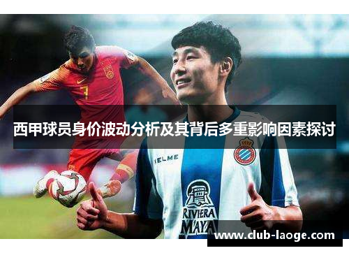 西甲球员身价波动分析及其背后多重影响因素探讨