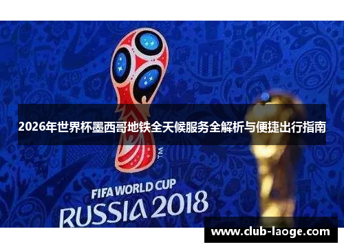 2026年世界杯墨西哥地铁全天候服务全解析与便捷出行指南
