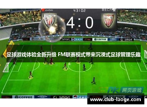 足球游戏体验全新升级 FM联赛模式带来沉浸式足球管理乐趣
